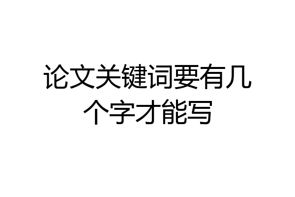 论文关键词要有几个字才能写