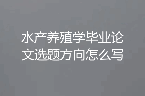 水产养殖学毕业论文选题方向怎么写