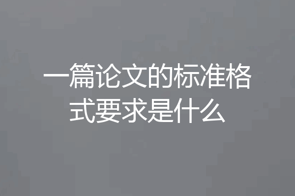 一篇论文的标准格式要求是什么