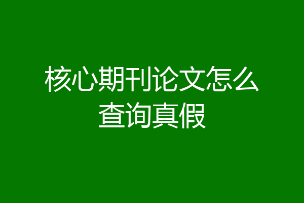 核心期刊论文怎么查询真假