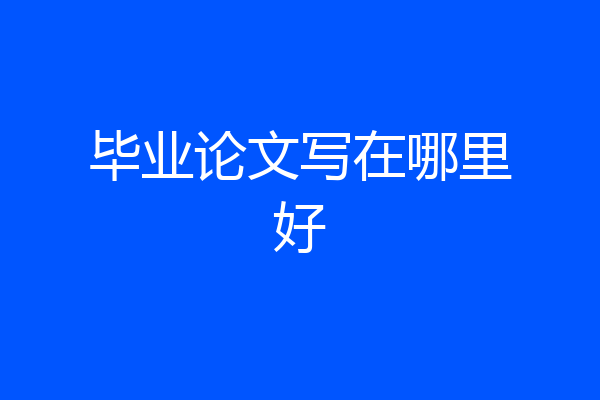 毕业论文写在哪里好