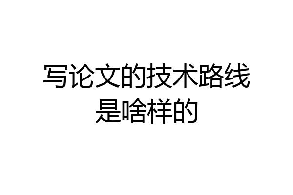 写论文的技术路线是啥样的