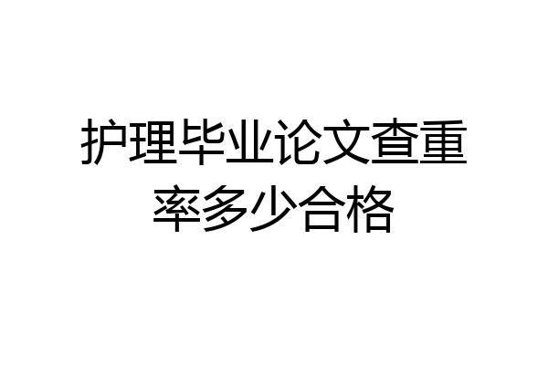 护理毕业论文查重率多少合格