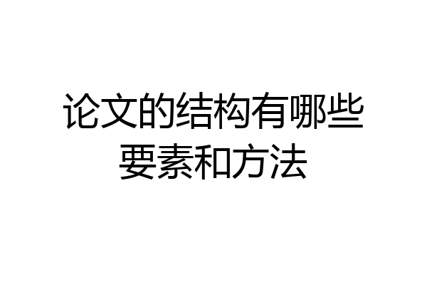 论文的结构有哪些要素和方法