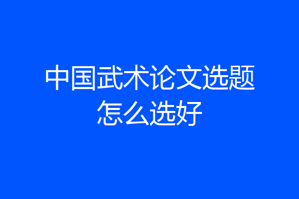 中国武术论文选题怎么选好