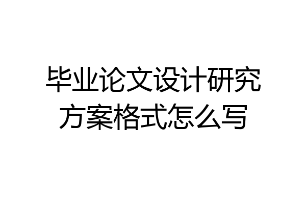 毕业论文设计研究方案格式怎么写
