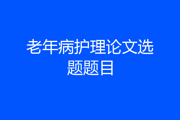 老年病护理论文选题题目