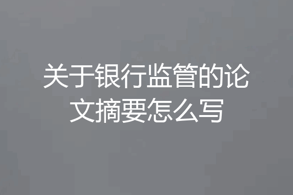 关于银行监管的论文摘要怎么写
