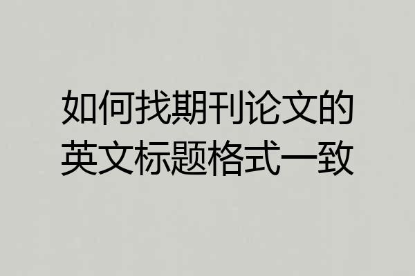如何找期刊论文的英文标题格式一致