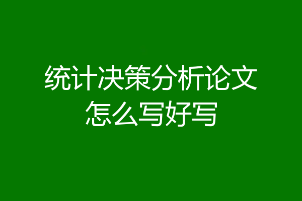 统计决策分析论文怎么写好写