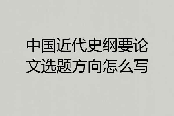 中国近代史纲要论文选题方向怎么写