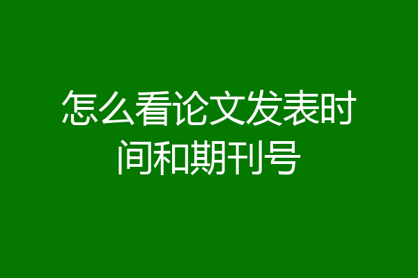怎么看论文发表时间和期刊号