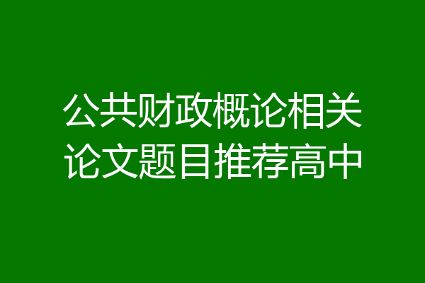 公共财政概论相关论文题目推荐高中