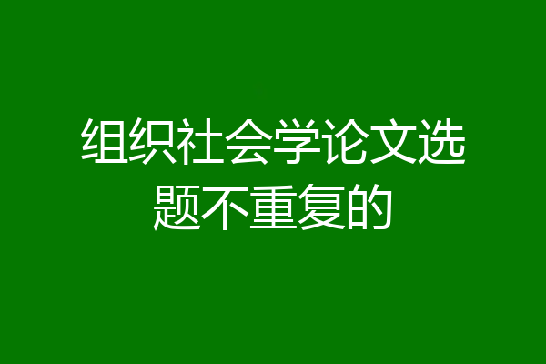 组织社会学论文选题不重复的