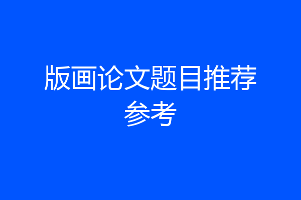 版画论文题目推荐参考