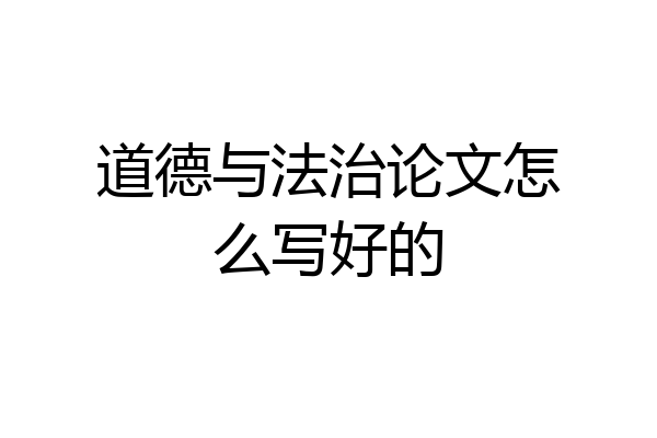 道德与法治论文怎么写好的