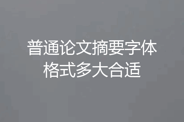 普通论文摘要字体格式多大合适