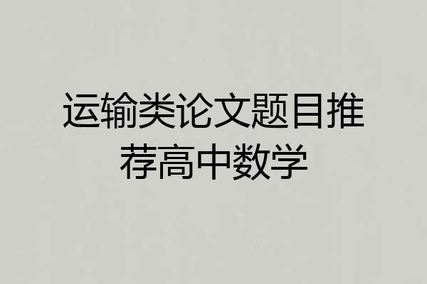运输类论文题目推荐高中数学