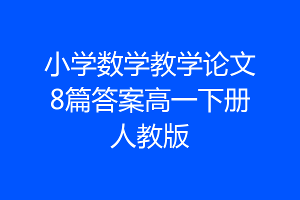 小学数学教学论文8篇答案高一下册人教版