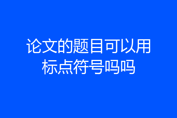 论文的题目可以用标点符号吗吗