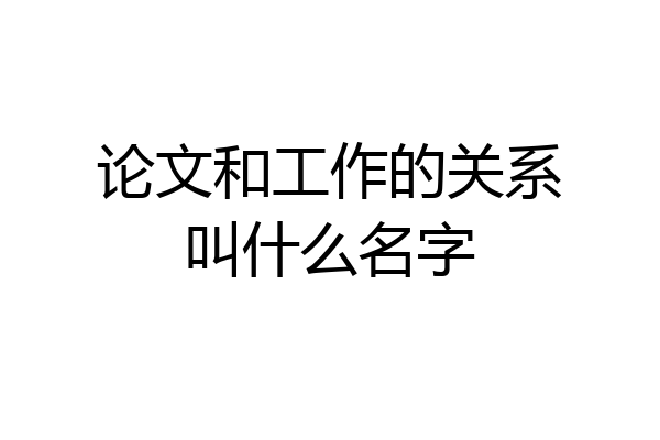 论文和工作的关系叫什么名字
