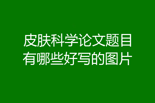 皮肤科学论文题目有哪些好写的图片
