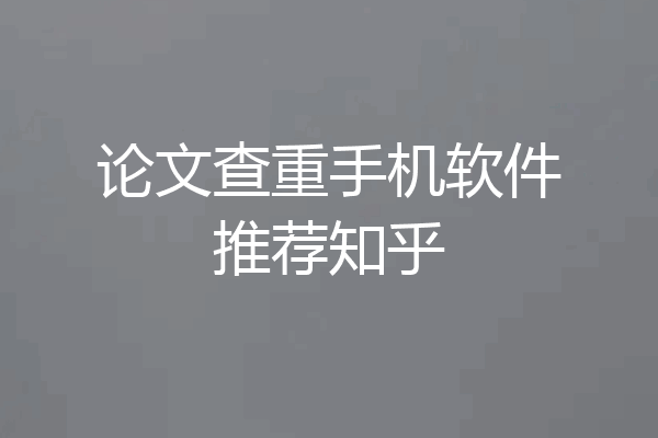 论文查重手机软件推荐知乎