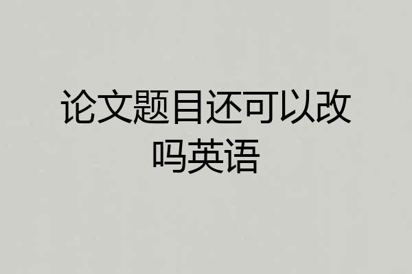 论文题目还可以改吗英语