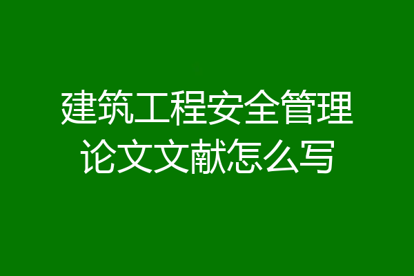 建筑工程安全管理论文文献怎么写