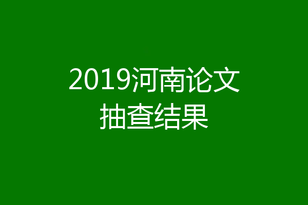2019河南论文抽查结果