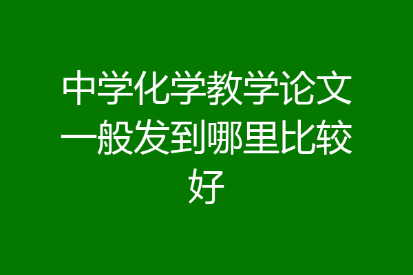中学化学教学论文一般发到哪里比较好