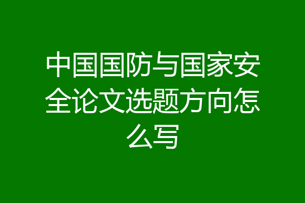 中国国防与国家安全论文选题方向怎么写