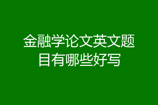 金融学论文英文题目有哪些好写