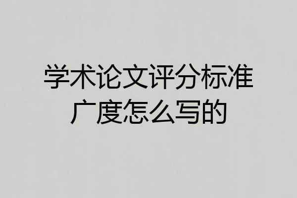 学术论文评分标准广度怎么写的