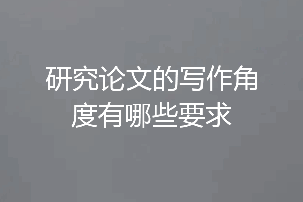 研究论文的写作角度有哪些要求