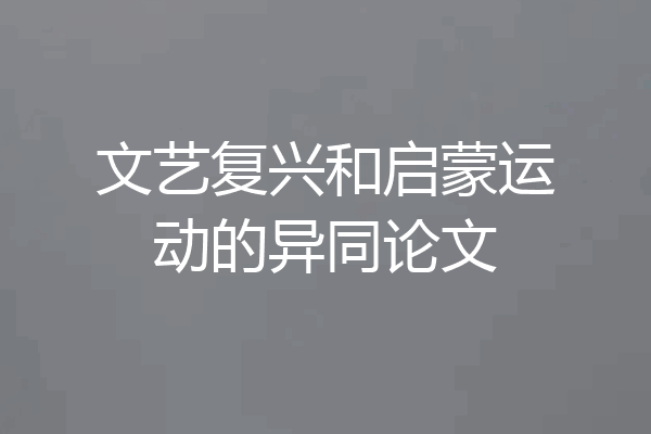文艺复兴和启蒙运动的异同论文