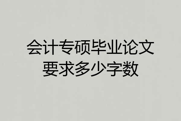 会计专硕毕业论文要求多少字数