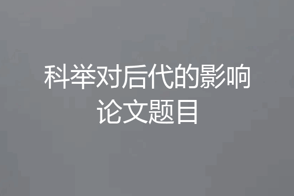 科举对后代的影响论文题目