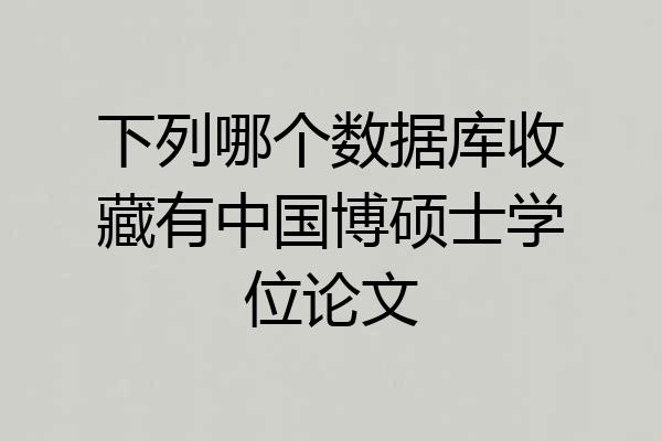 下列哪个数据库收藏有中国博硕士学位论文