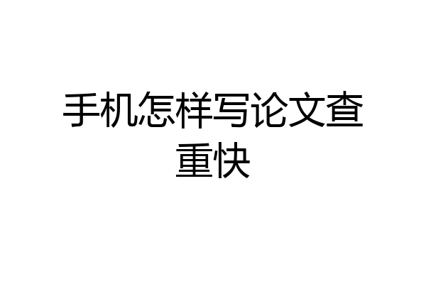 手机怎样写论文查重快