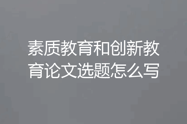素质教育和创新教育论文选题怎么写