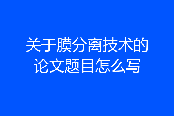 关于膜分离技术的论文题目怎么写