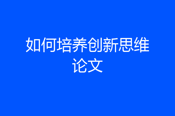 如何培养创新思维论文