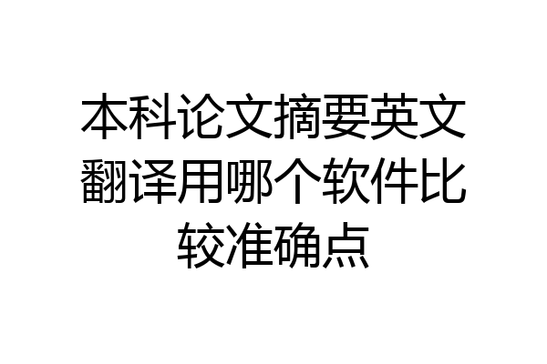 本科论文摘要英文翻译用哪个软件比较准确点
