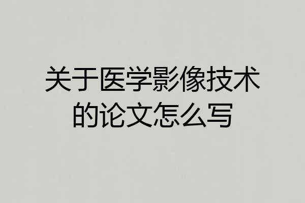 关于医学影像技术的论文怎么写