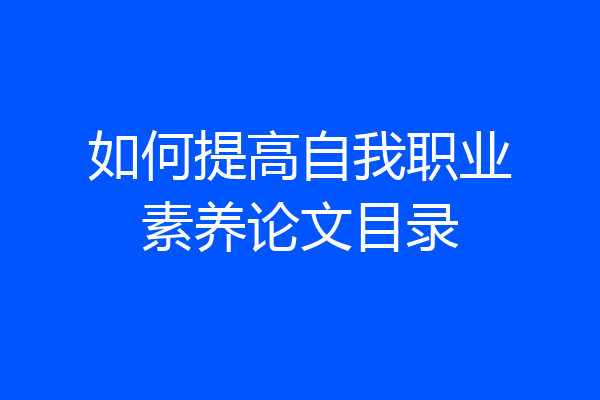 如何提高自我职业素养论文目录