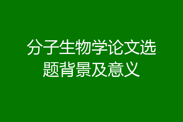 分子生物学论文选题背景及意义