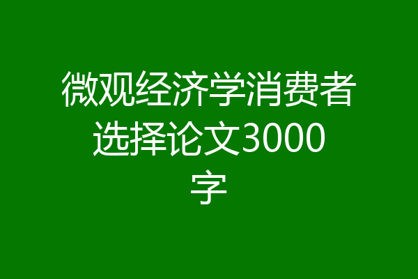 微观经济学消费者选择论文3000字