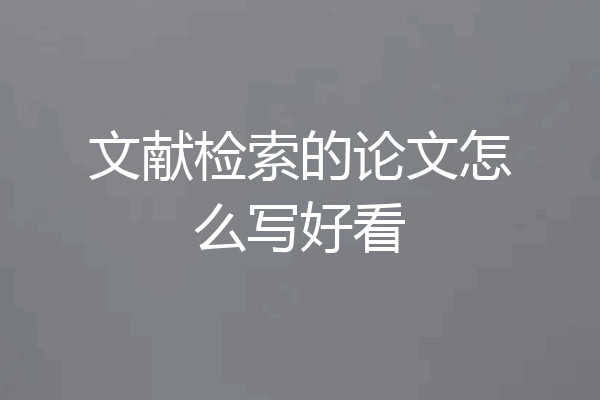 文献检索的论文怎么写好看