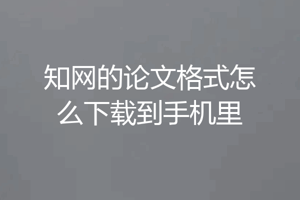 知网的论文格式怎么下载到手机里